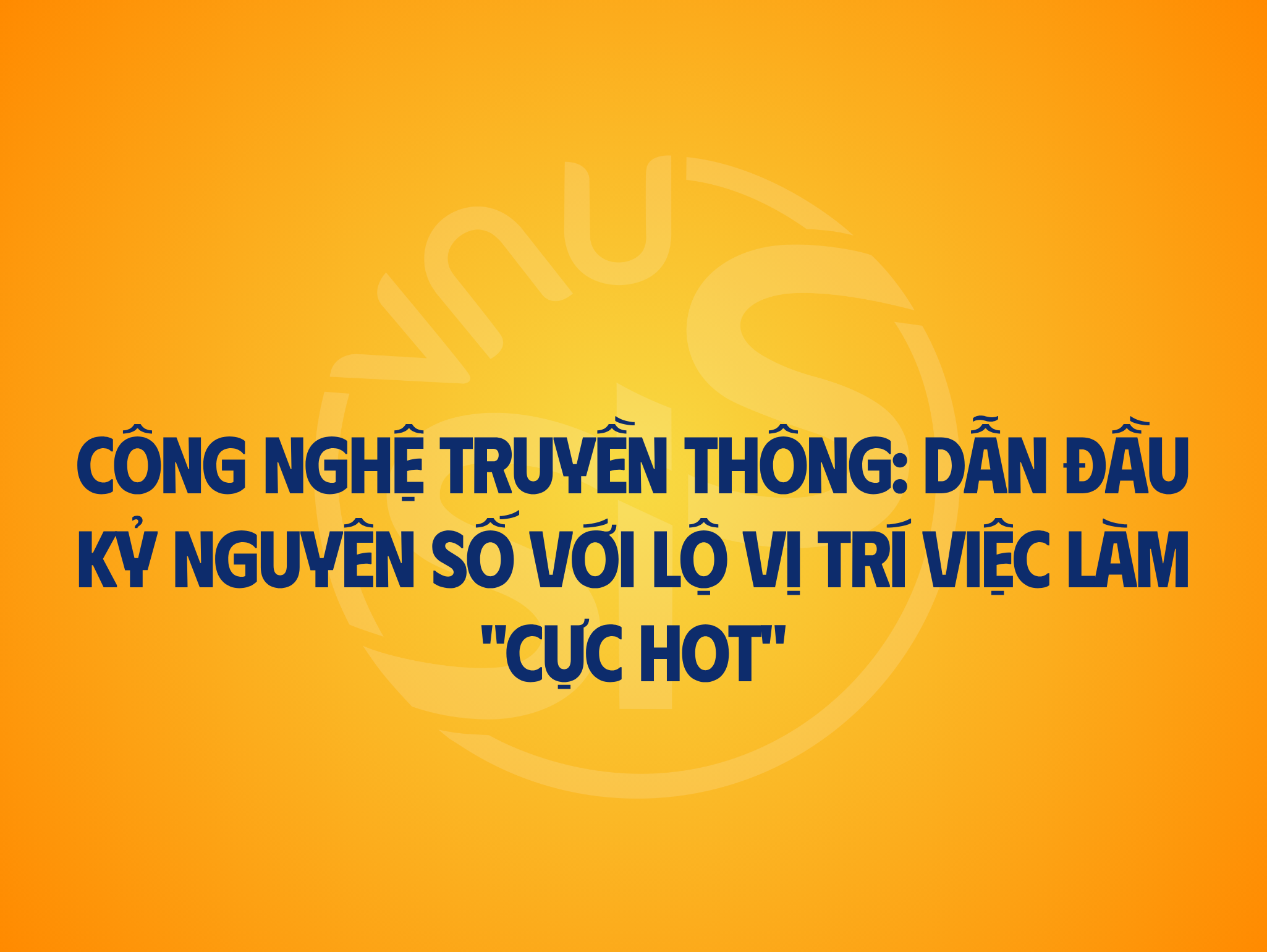 Công nghệ truyền thông: Dẫn đầu kỷ nguyên số với lộ trình vị trí việc làm "cực hot"